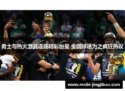 勇士与热火激战连场精彩纷呈 全国球迷为之疯狂热议