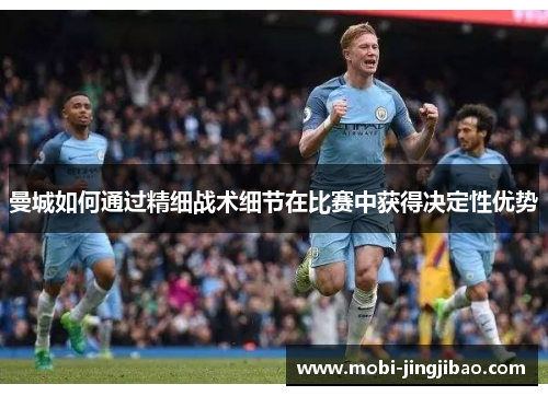 曼城如何通过精细战术细节在比赛中获得决定性优势