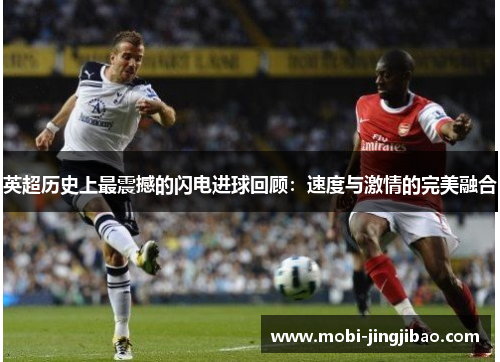 英超历史上最震撼的闪电进球回顾：速度与激情的完美融合