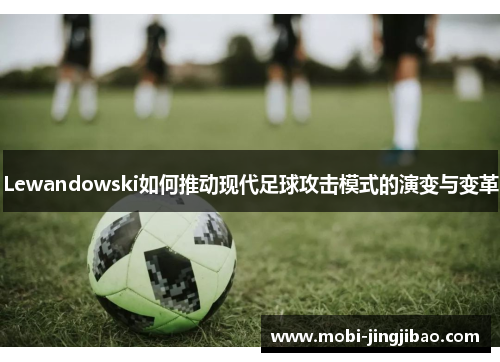 Lewandowski如何推动现代足球攻击模式的演变与变革