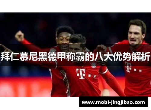 拜仁慕尼黑德甲称霸的八大优势解析