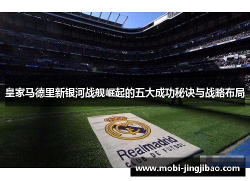 皇家马德里新银河战舰崛起的五大成功秘诀与战略布局