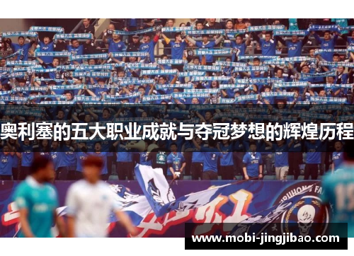奥利塞的五大职业成就与夺冠梦想的辉煌历程