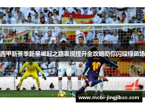 西甲新赛季新星崛起之路表现提升全攻略助你闪耀绿茵场