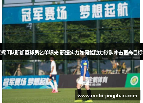 浙江队新加盟球员名单曝光 新援实力如何能助力球队冲击更高目标